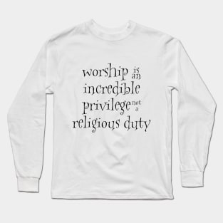 Worship is an incredible privilege Long Sleeve T-Shirt